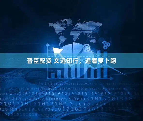 普臣配资 文远知行，追着萝卜跑